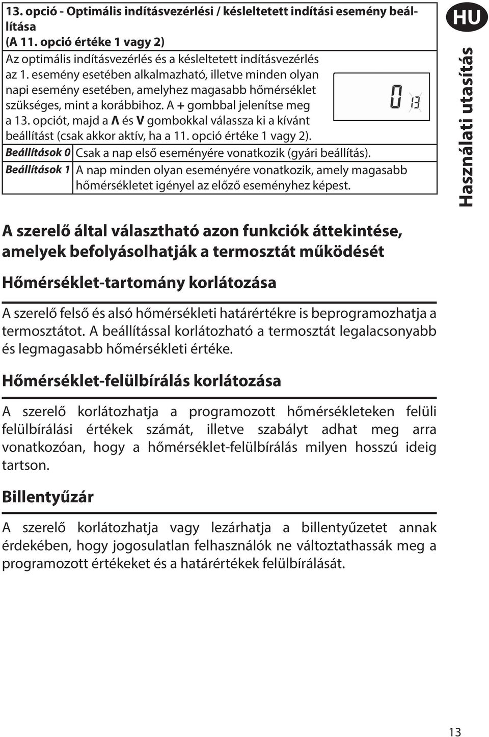 opciót, majd a Λ és V gombokkal válassza ki a kívánt beállítást (csak akkor aktív, ha a 11. opció értéke 1 vagy 2). Beállítások 0 Csak a nap első eseményére vonatkozik (gyári beállítás).