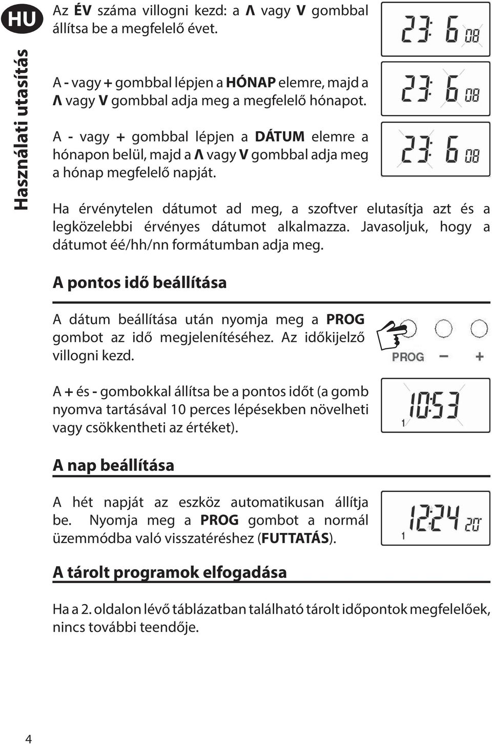 Ha érvénytelen dátumot ad meg, a szoftver elutasítja azt és a legközelebbi érvényes dátumot alkalmazza. Javasoljuk, hogy a dátumot éé/hh/nn formátumban adja meg.