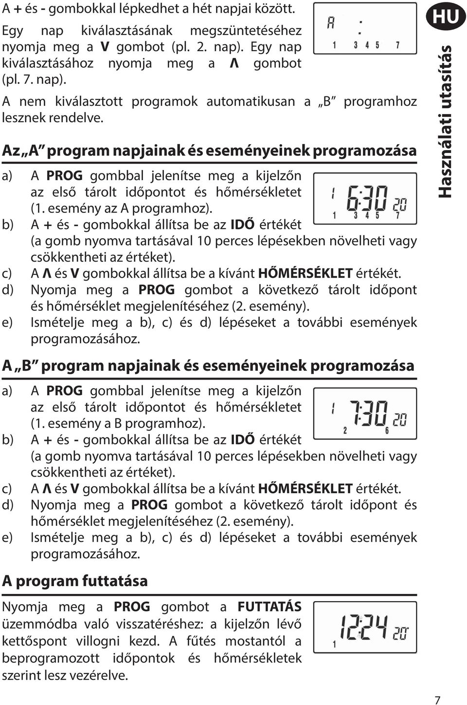 Az A program napjainak és eseményeinek programozása a) A PROG gombbal jelenítse meg a kijelzőn az első tárolt időpontot és hőmérsékletet (1. esemény az A programhoz).