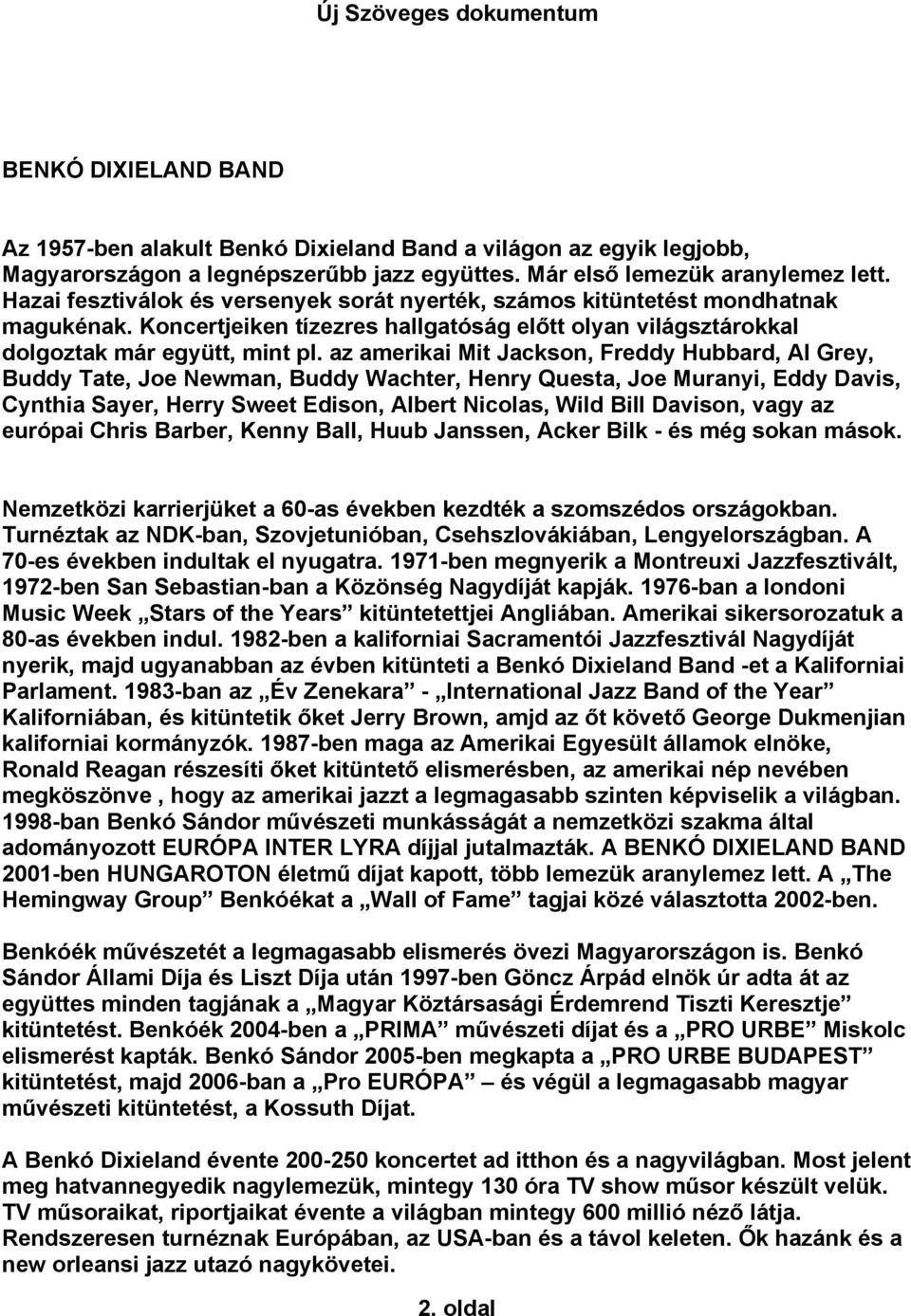 az amerikai Mit Jackson, Freddy Hubbard, Al Grey, Buddy Tate, Joe Newman, Buddy Wachter, Henry Questa, Joe Muranyi, Eddy Davis, Cynthia Sayer, Herry Sweet Edison, Albert Nicolas, Wild Bill Davison,