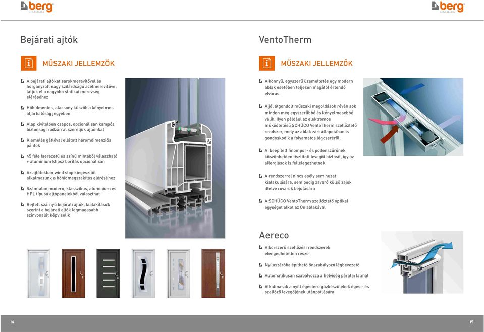 válik. Ilyen például az elektromos m ködtetés SCHÜCO VentoTherm szell ztet rendszer, mely az ablak zárt állapotában is gondoskodik a folyamatos légcserér l.