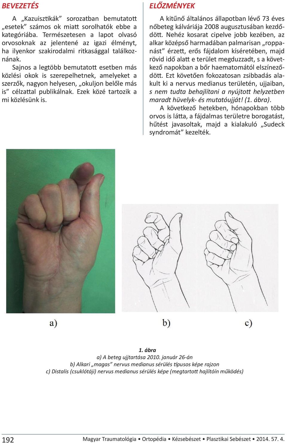 Sajnos a legtöbb bemutatott esetben más közlési okok is szerepelhetnek, amelyeket a szerzők, nagyon helyesen, okuljon belőle más is célzattal publikálnak. Ezek közé tartozik a mi közlésünk is.