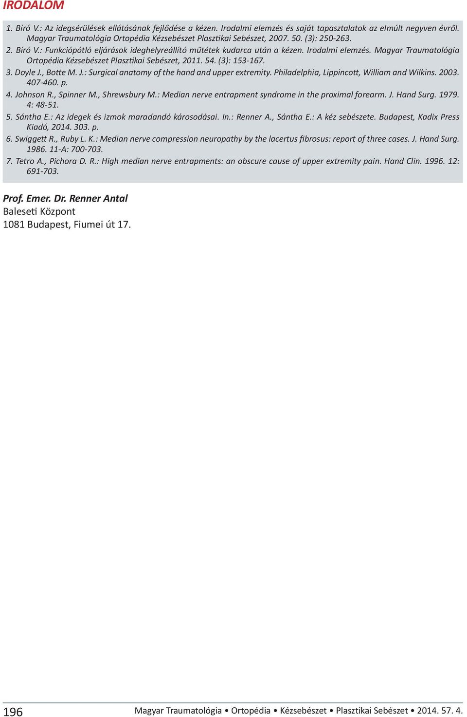 Magyar Traumatológia Ortopédia Kézsebészet Plasztikai Sebészet, 2011. 54. (3): 153-167. 3. Doyle J., Botte M. J.: Surgical anatomy of the hand and upper extremity.