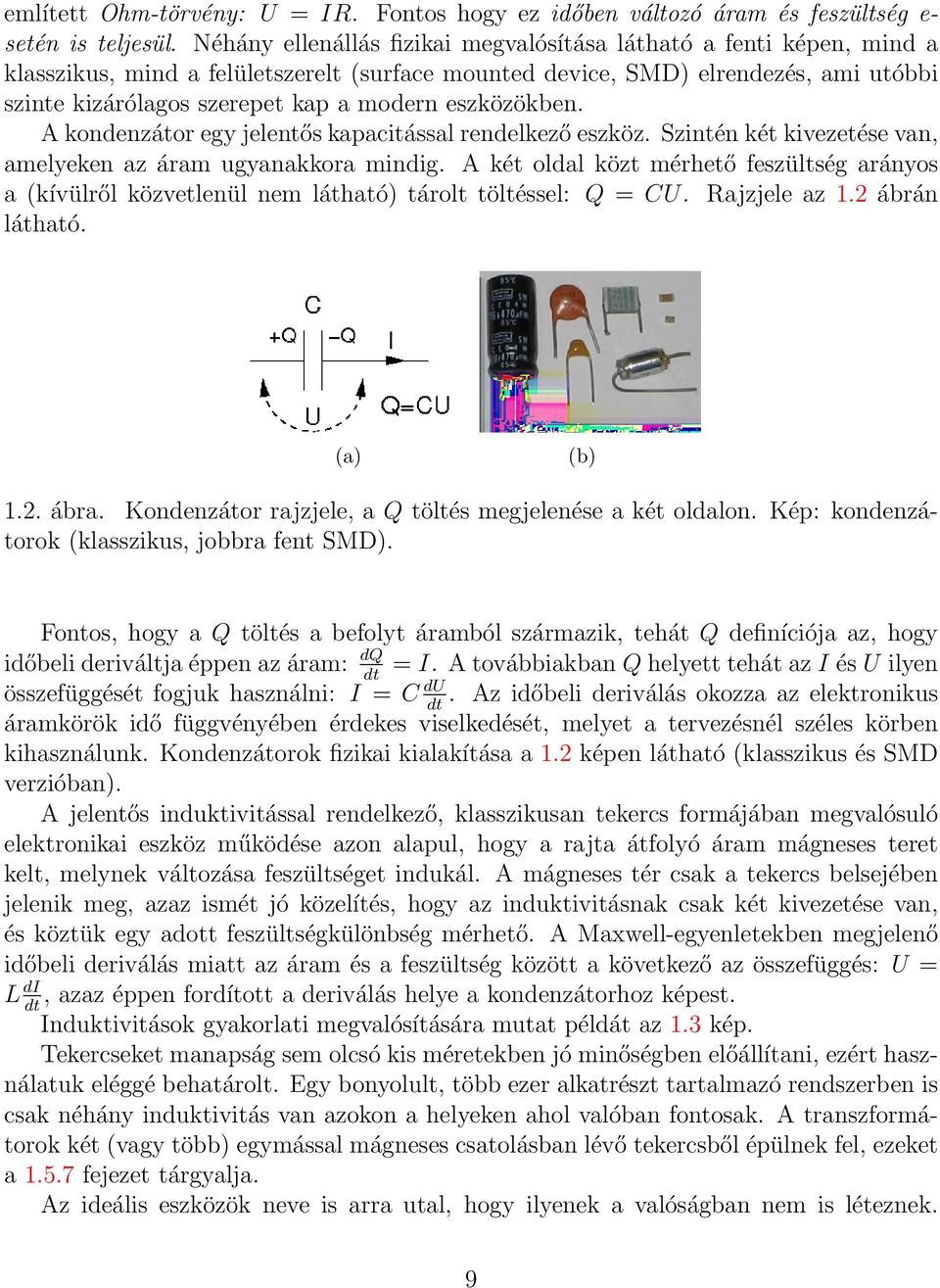 eszközökben. A kondenzátor egy jelentős kapacitással rendelkező eszköz. Szintén két kivezetése van, amelyeken az áram ugyanakkora mindig.