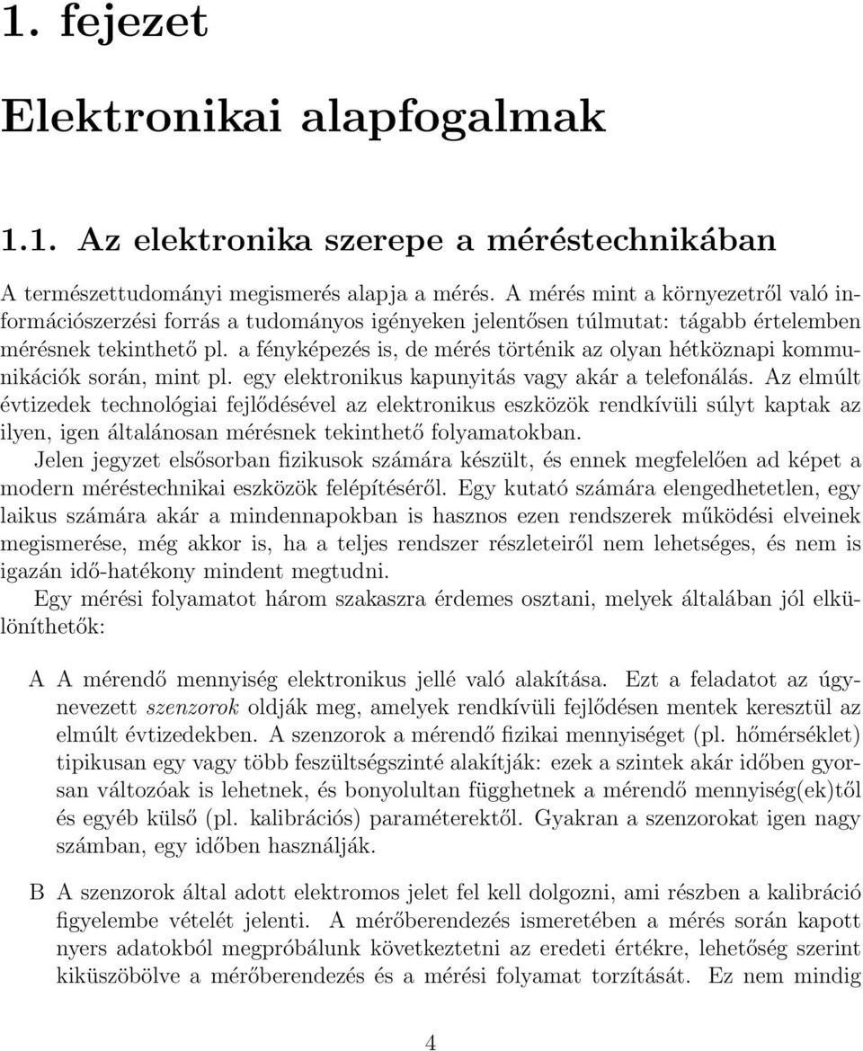 a fényképezés is, de mérés történik az olyan hétköznapi kommunikációk során, mint pl. egy elektronikus kapunyitás vagy akár a telefonálás.