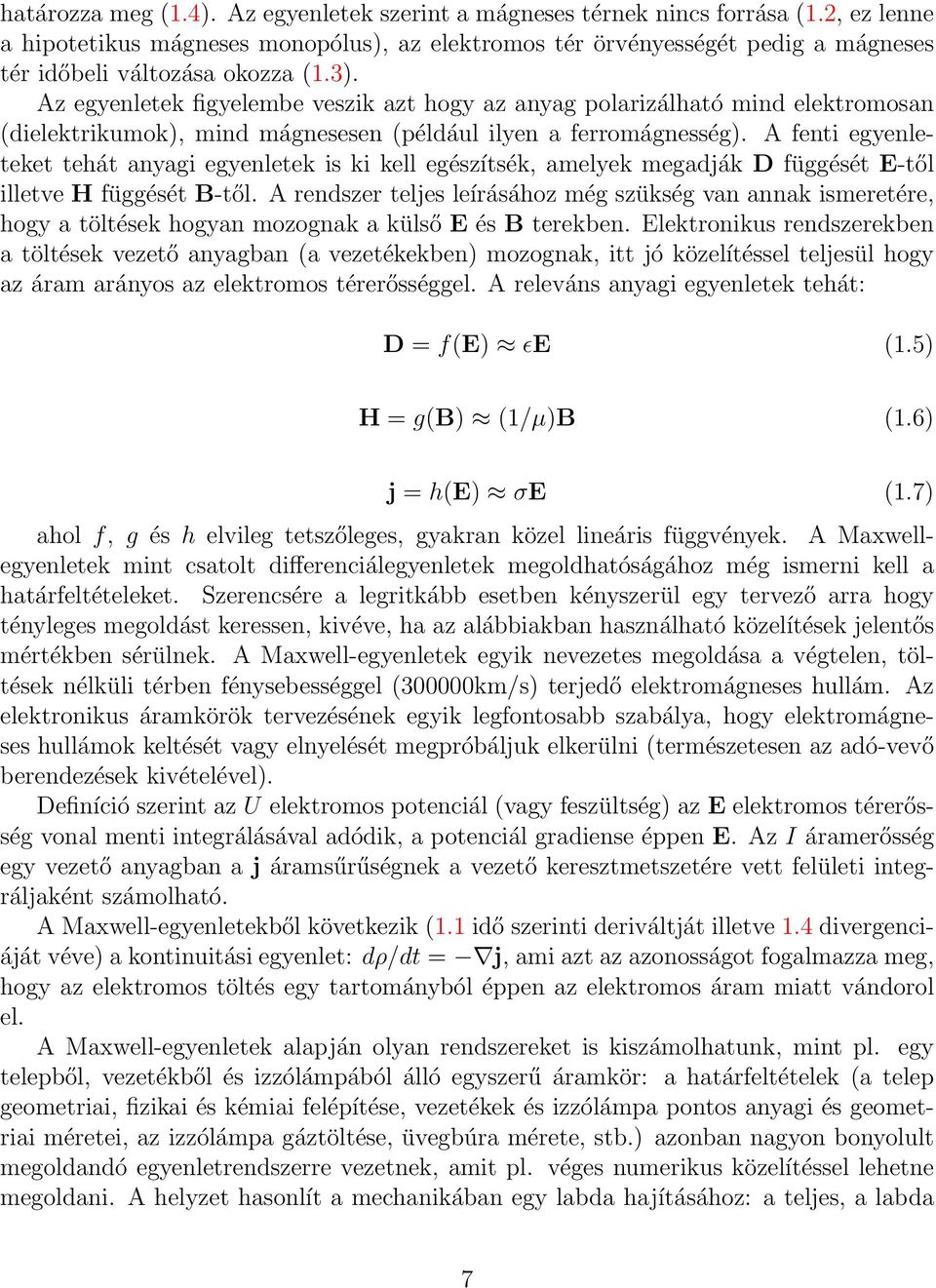 Az egyenletek figyelembe veszik azt hogy az anyag polarizálható mind elektromosan (dielektrikumok), mind mágnesesen (például ilyen a ferromágnesség).