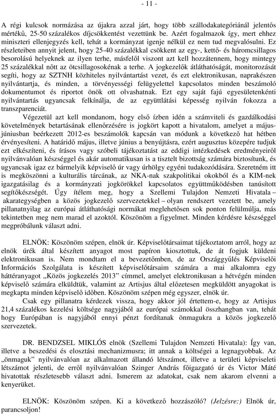 Ez részleteiben annyit jelent, hogy 25-40 százalékkal csökkent az egy-, kettő- és háromcsillagos besorolású helyeknek az ilyen terhe, másfelől viszont azt kell hozzátennem, hogy mintegy 25