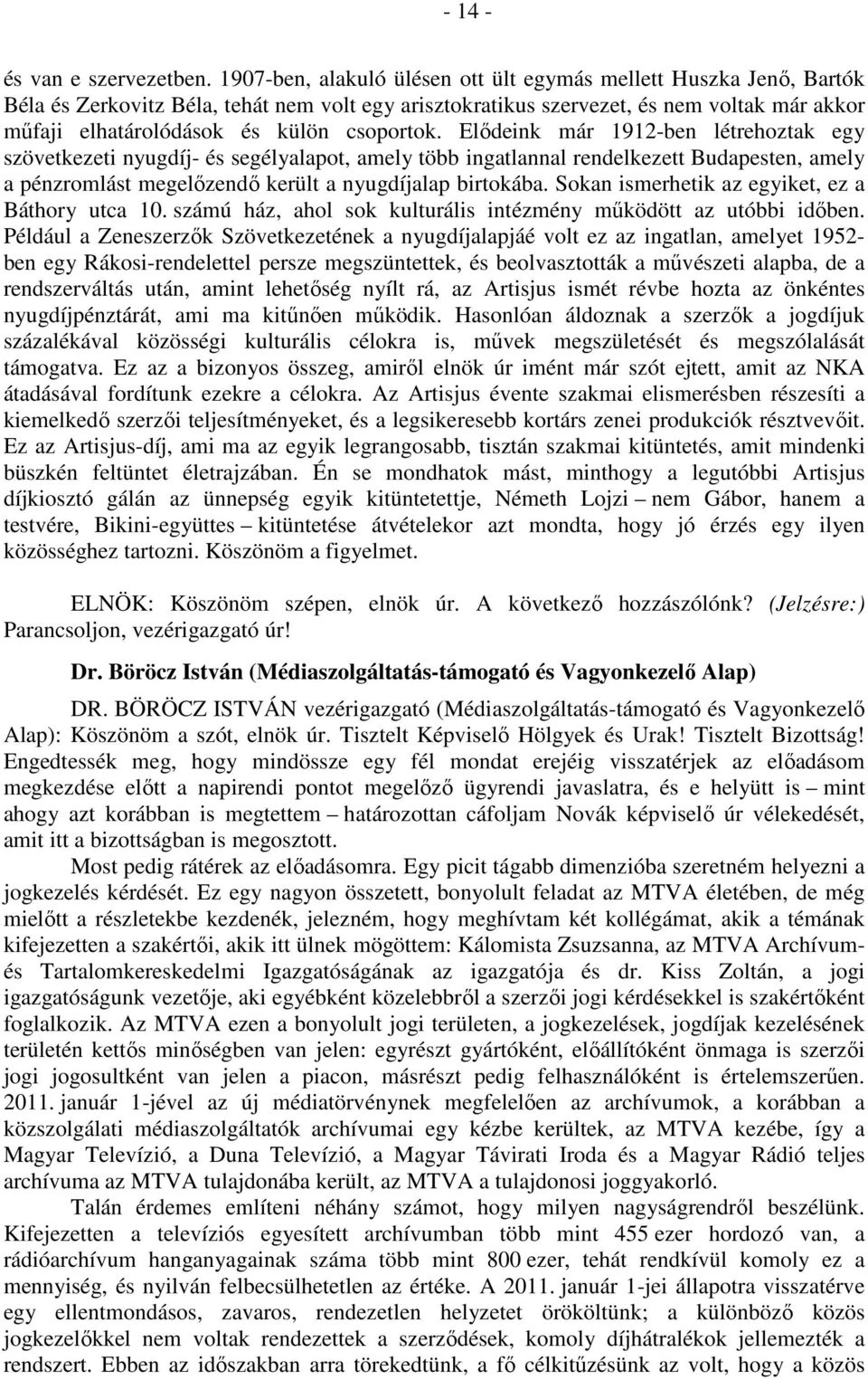 csoportok. Elődeink már 1912-ben létrehoztak egy szövetkezeti nyugdíj- és segélyalapot, amely több ingatlannal rendelkezett Budapesten, amely a pénzromlást megelőzendő került a nyugdíjalap birtokába.