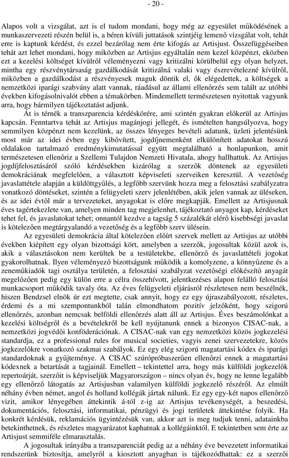 Összefüggéseiben tehát azt lehet mondani, hogy miközben az Artisjus egyáltalán nem kezel közpénzt, eközben ezt a kezelési költséget kívülről véleményezni vagy kritizálni körülbelül egy olyan helyzet,