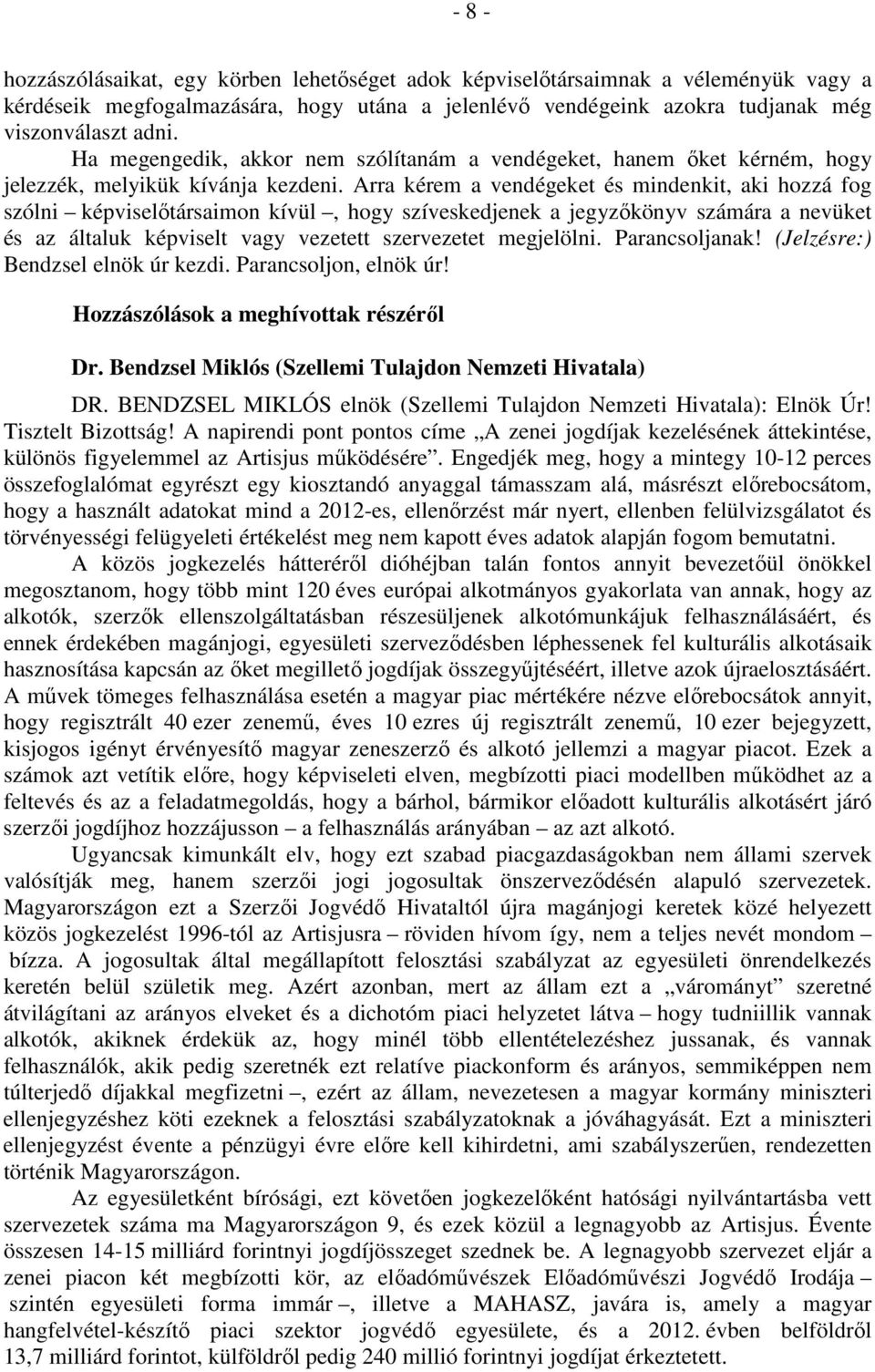 Arra kérem a vendégeket és mindenkit, aki hozzá fog szólni képviselőtársaimon kívül, hogy szíveskedjenek a jegyzőkönyv számára a nevüket és az általuk képviselt vagy vezetett szervezetet megjelölni.