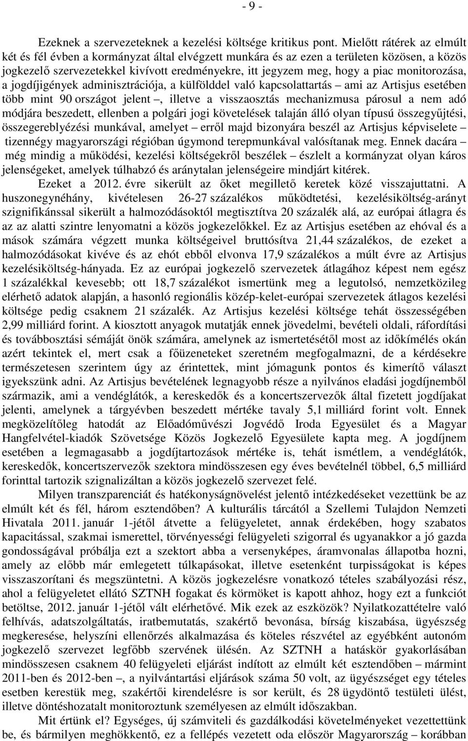 monitorozása, a jogdíjigények adminisztrációja, a külfölddel való kapcsolattartás ami az Artisjus esetében több mint 90 országot jelent, illetve a visszaosztás mechanizmusa párosul a nem adó módjára