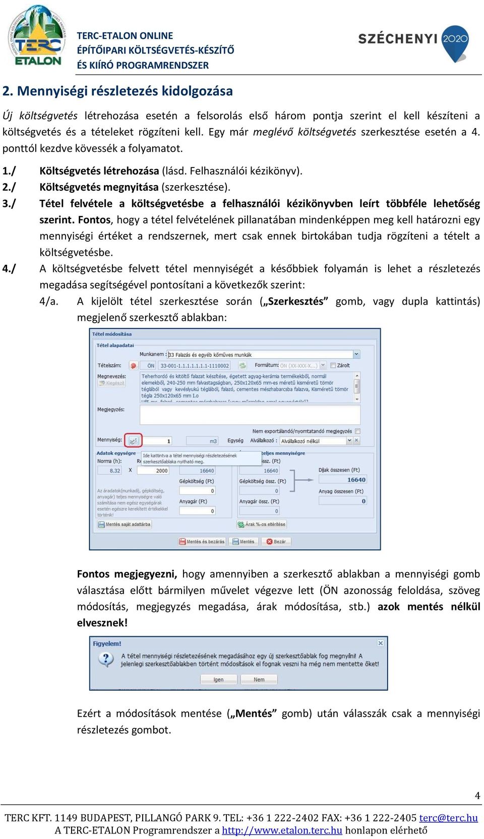 / Tétel felvétele a költségvetésbe a felhasználói kézikönyvben leírt többféle lehetőség szerint.