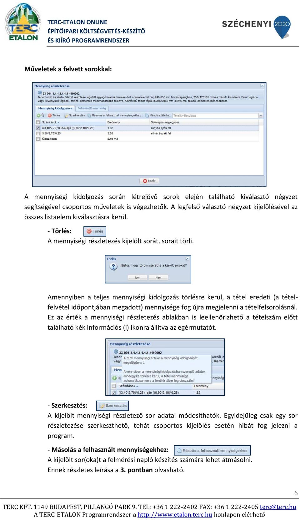 Amennyiben a teljes mennyiségi kidolgozás törlésre kerül, a tétel eredeti (a tételfelvétel időpontjában megadott) mennyisége fog újra megjelenni a tételfelsorolásnál.