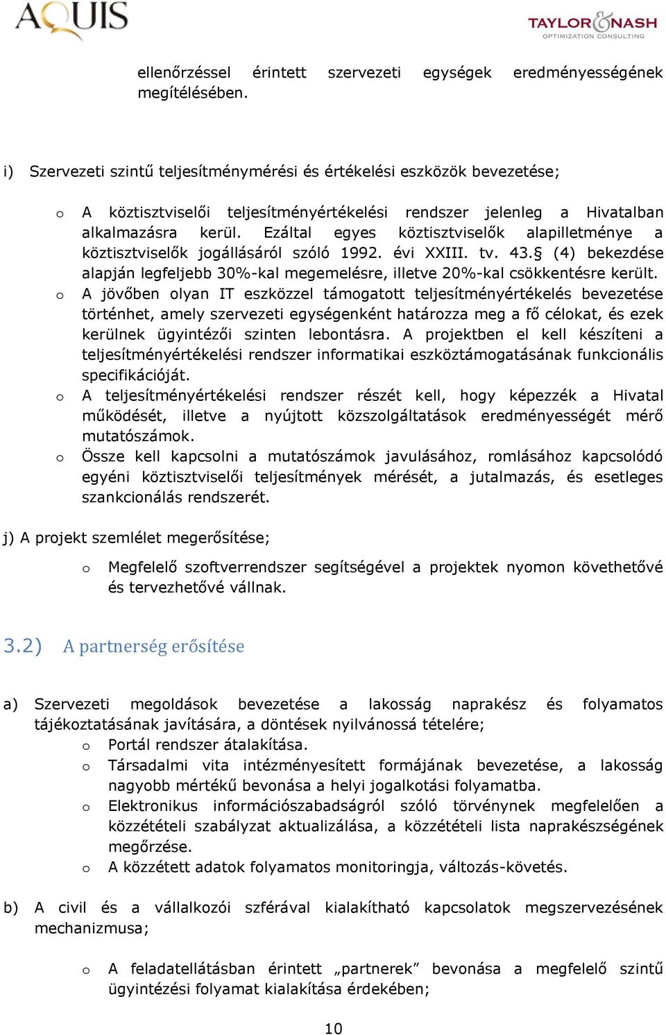 Ezáltal egyes köztisztviselők alapilletménye a köztisztviselők jgállásáról szóló 1992. évi XXIII. tv. 43. (4) bekezdése alapján legfeljebb 30%-kal megemelésre, illetve 20%-kal csökkentésre került.