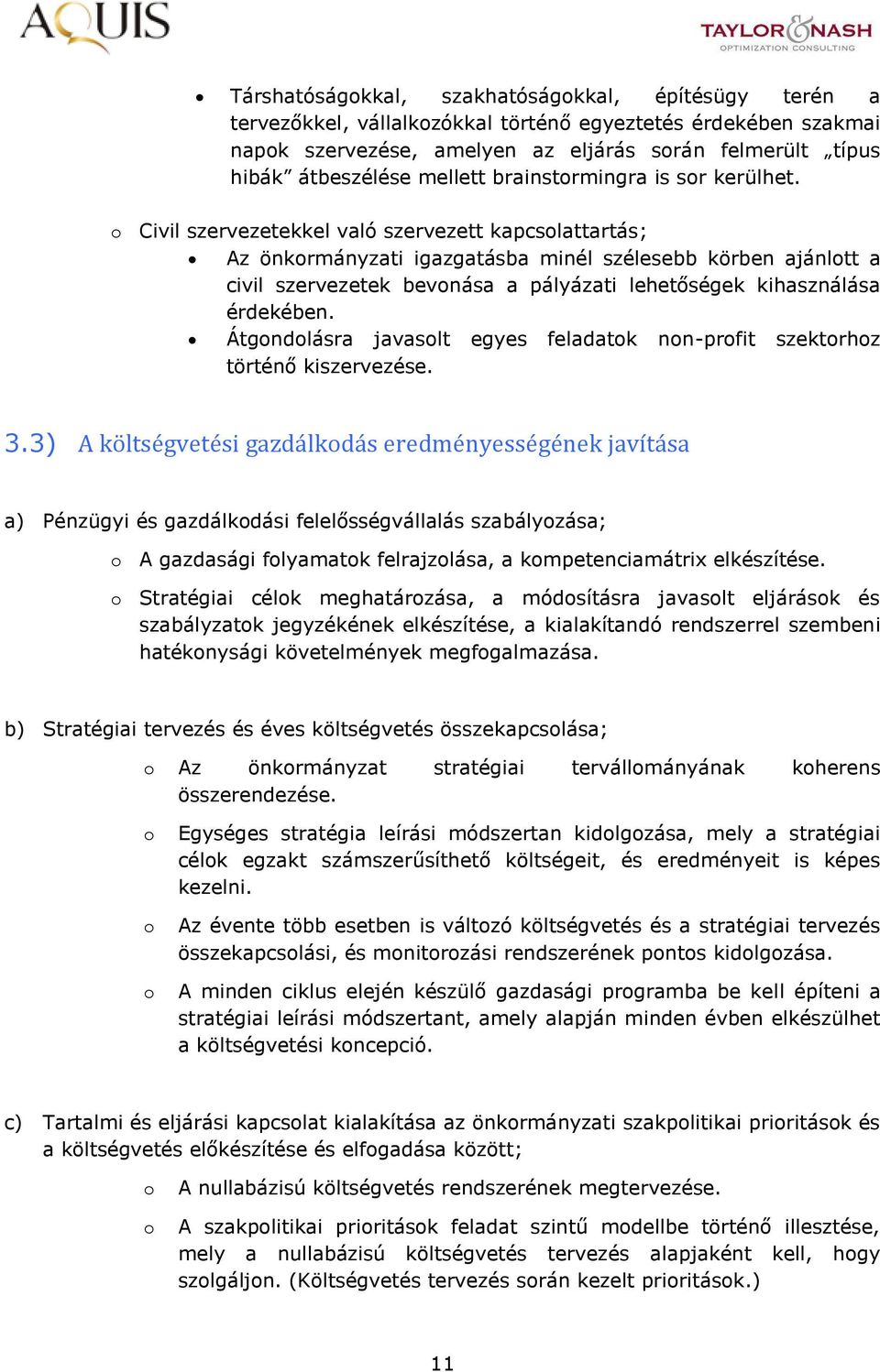 Civil szervezetekkel való szervezett kapcslattartás; Az önkrmányzati igazgatásba minél szélesebb körben ajánltt a civil szervezetek bevnása a pályázati lehetőségek kihasználása érdekében.