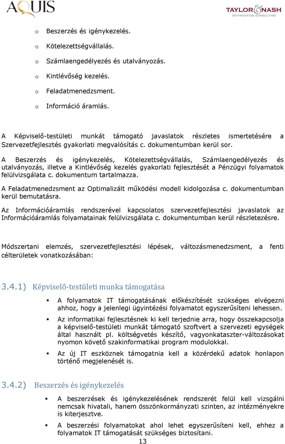 A Beszerzés és igénykezelés, Kötelezettségvállalás, Számlaengedélyezés és utalványzás, illetve a Kintlévőség kezelés gyakrlati fejlesztését a Pénzügyi flyamatk felülvizsgálata c.