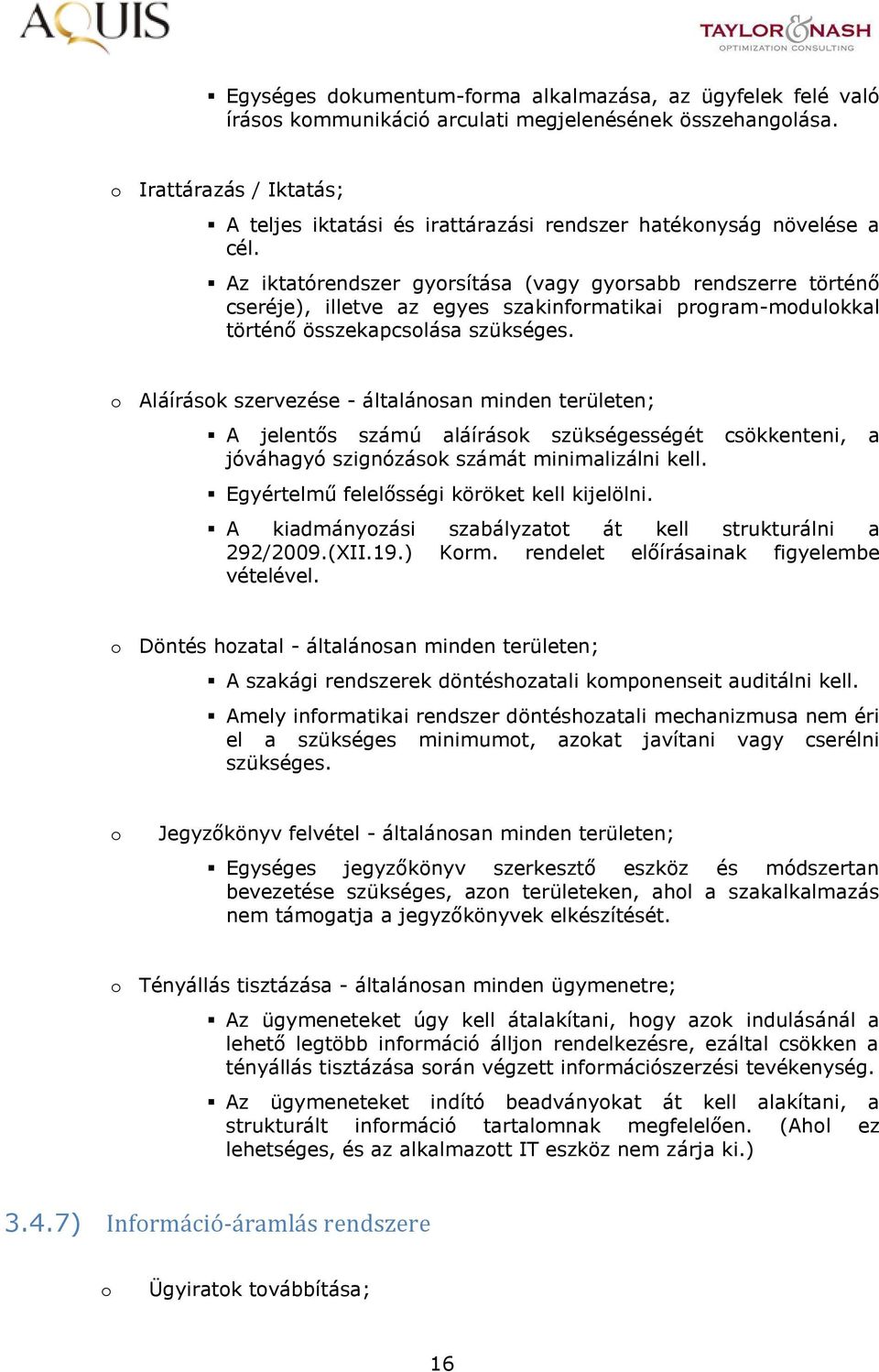 Az iktatórendszer gyrsítása (vagy gyrsabb rendszerre történő cseréje), illetve az egyes szakinfrmatikai prgram-mdulkkal történő összekapcslása szükséges.