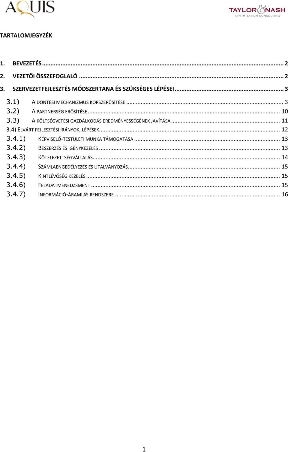 4) ELVÁRT FEJLESZTÉSI IRÁNYOK, LÉPÉSEK... 12 3.4.1) KÉPVISELŐ-TESTÜLETI MUNKA TÁMOGATÁSA... 13 3.4.2) BESZERZÉS ÉS IGÉNYKEZELÉS... 13 3.4.3) KÖTELEZETTSÉGVÁLLALÁS.