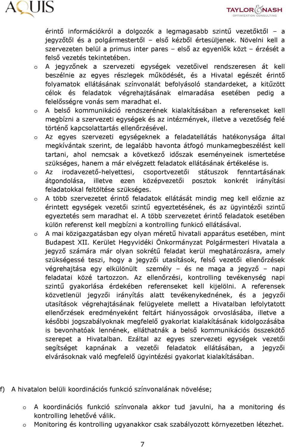 A jegyzőnek a szervezeti egységek vezetőivel rendszeresen át kell beszélnie az egyes részlegek működését, és a Hivatal egészét érintő flyamatk ellátásának színvnalát beflyásló standardeket, a