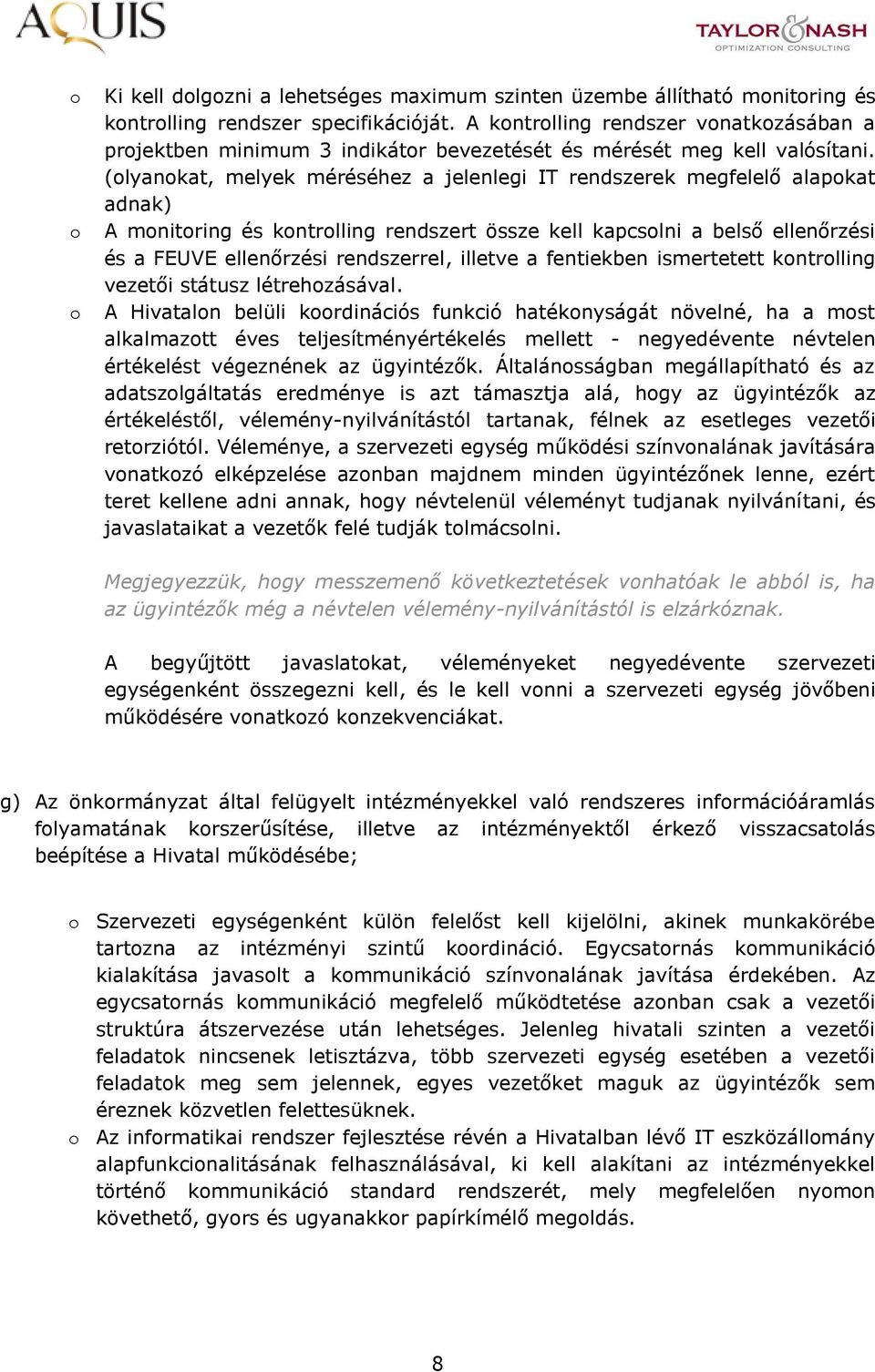 (lyankat, melyek méréséhez a jelenlegi IT rendszerek megfelelő alapkat adnak) A mnitring és kntrlling rendszert össze kell kapcslni a belső ellenőrzési és a FEUVE ellenőrzési rendszerrel, illetve a