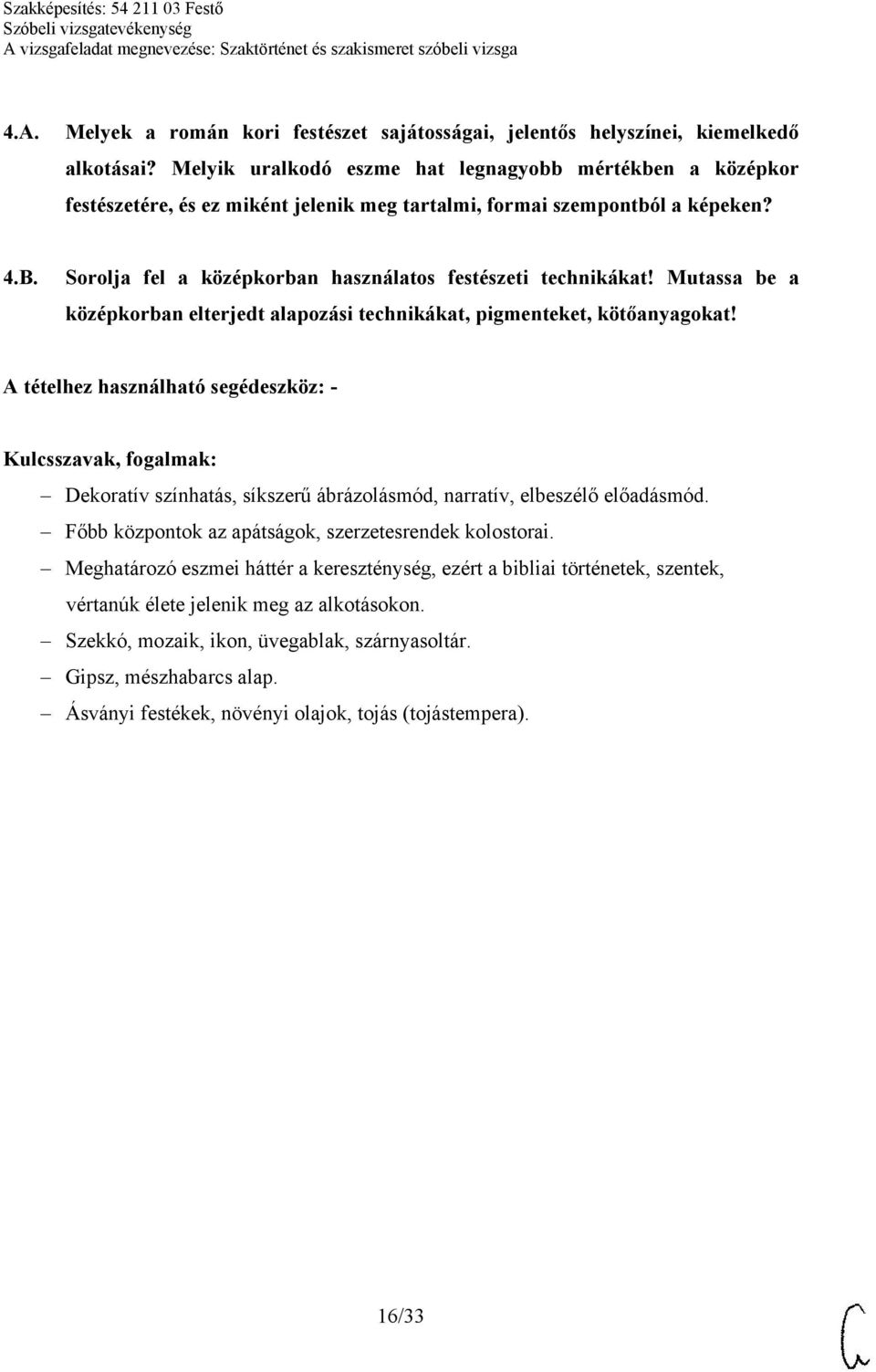 Sorolja fel a középkorban használatos festészeti technikákat! Mutassa be a középkorban elterjedt alapozási technikákat, pigmenteket, kötőanyagokat!