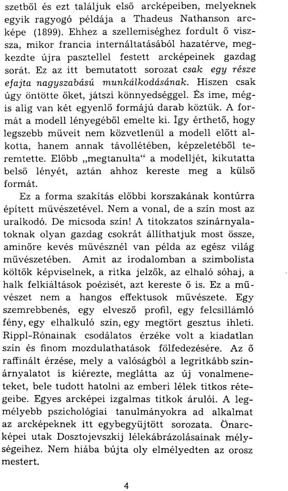 Ez az itt bemutatott sorozat csak egy része efajta nagyszabású munkálkodásának. Hiszen csak úgy öntötte őket, játszi könnyedséggel. És ime, mégis alig van két egyenlő formájú darab köztük.