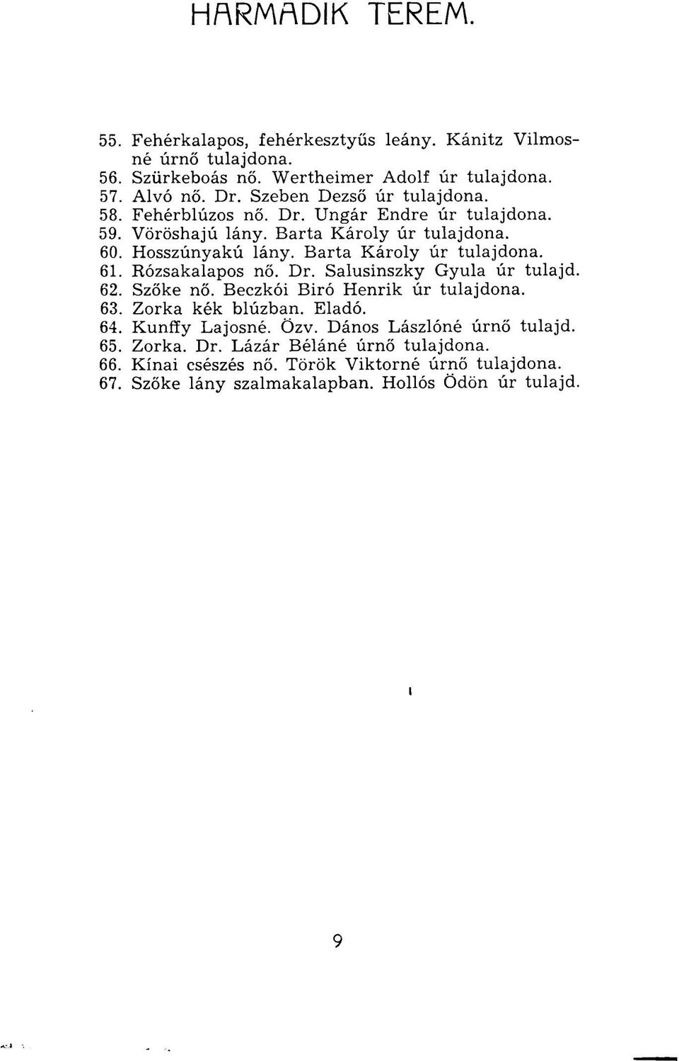 Barta Károly úr tulajdona. 61. Rózsakalapos nő. Dr. Salusinszky Gyula úr tulajd. 62. Szőke nő. Beczkói Biró Henrik úr tulajdona. 63. Zorka kék blúzban. Eladó. 64.