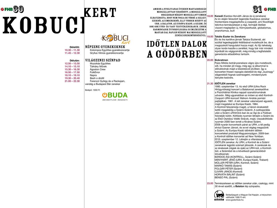 40 Besh o drom 21.00 22.30 Ferenczi György és a Rackajam, vendég a Budapest Bár zenekar Belépô: 1000 Ft országban néhány megszállott ember elhatározta, hogy nem fogja be többé a száját.