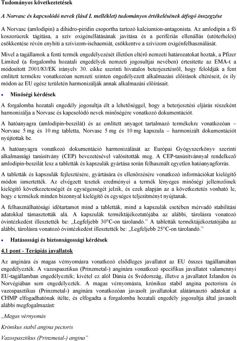 Az amlodipin a fő koszorúerek tágítása, a szív oxigénellátásának javítása és a perifériás ellenállás (utóterhelés) csökkentése révén enyhíti a szívizom-ischaemiát, csökkentve a szívizom