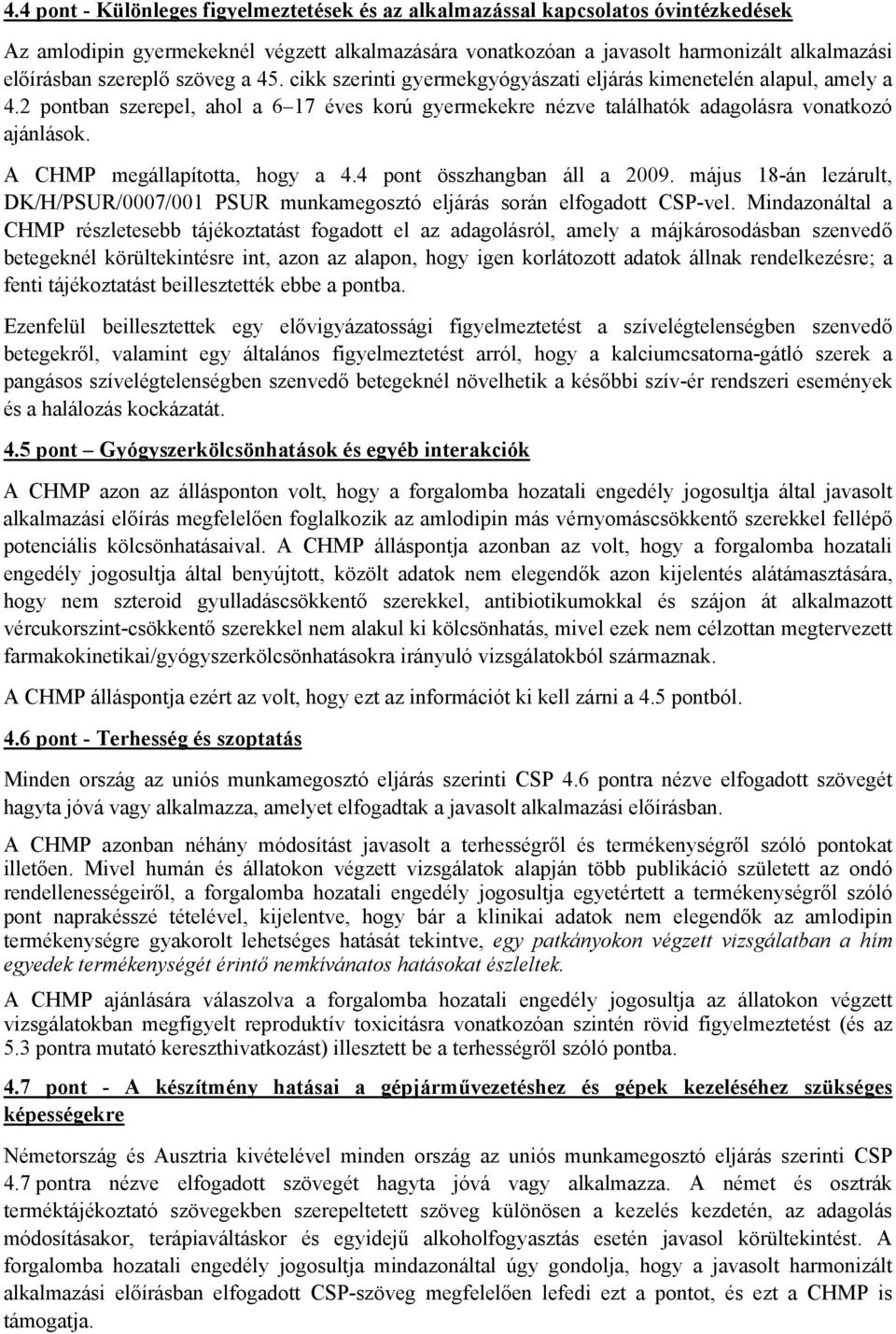 A CHMP megállapította, hogy a 4.4 pont összhangban áll a 2009. május 18-án lezárult, DK/H/PSUR/0007/001 PSUR munkamegosztó eljárás során elfogadott CSP-vel.