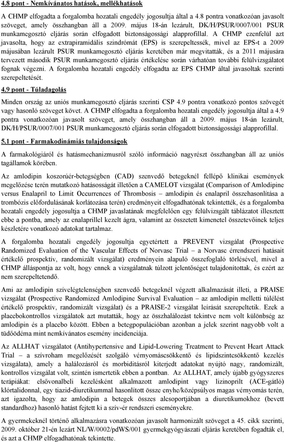 A CHMP ezenfelül azt javasolta, hogy az extrapiramidális szindrómát (EPS) is szerepeltessék, mivel az EPS-t a 2009 májusában lezárult PSUR munkamegosztó eljárás keretében már megvitatták, és a 2011