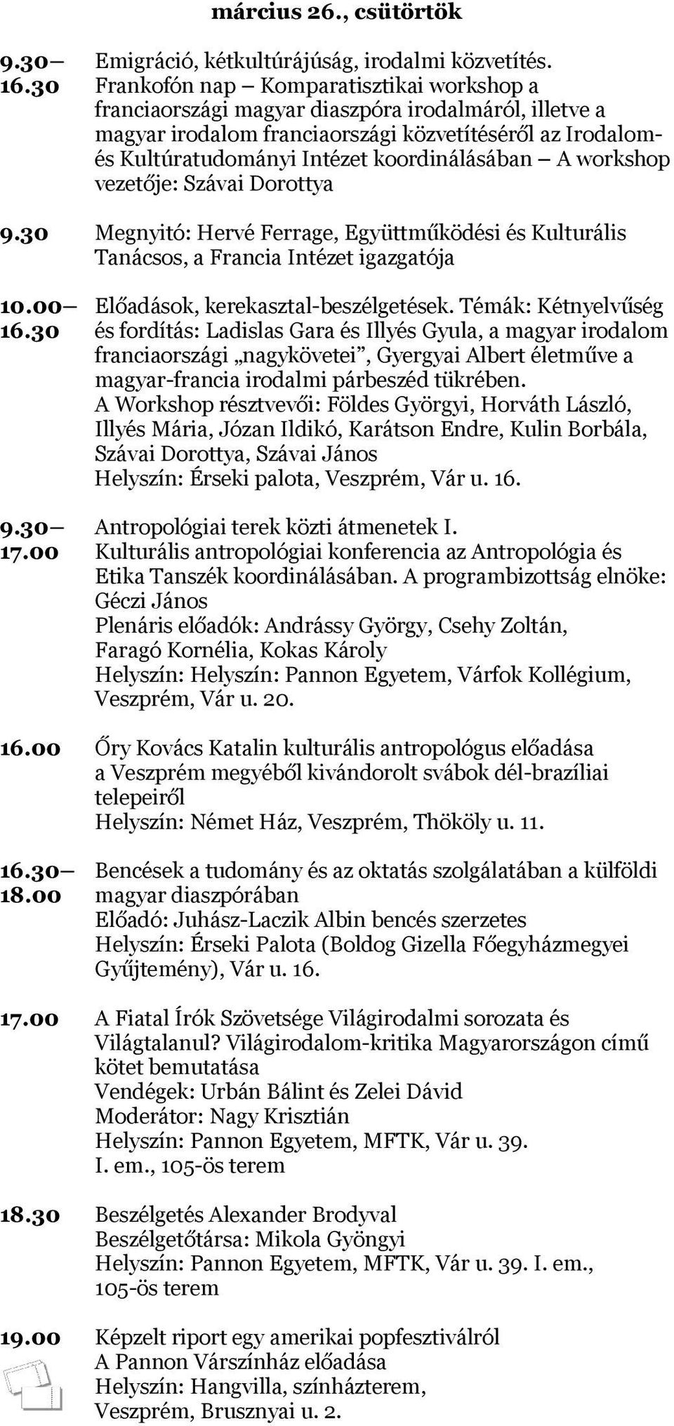 koordinálásában A workshop vezetője: Szávai Dorottya 9.30 Megnyitó: Hervé Ferrage, Együttműködési és Kulturális Tanácsos, a Francia Intézet igazgatója 10.00 Előadások, kerekasztal-beszélgetések.