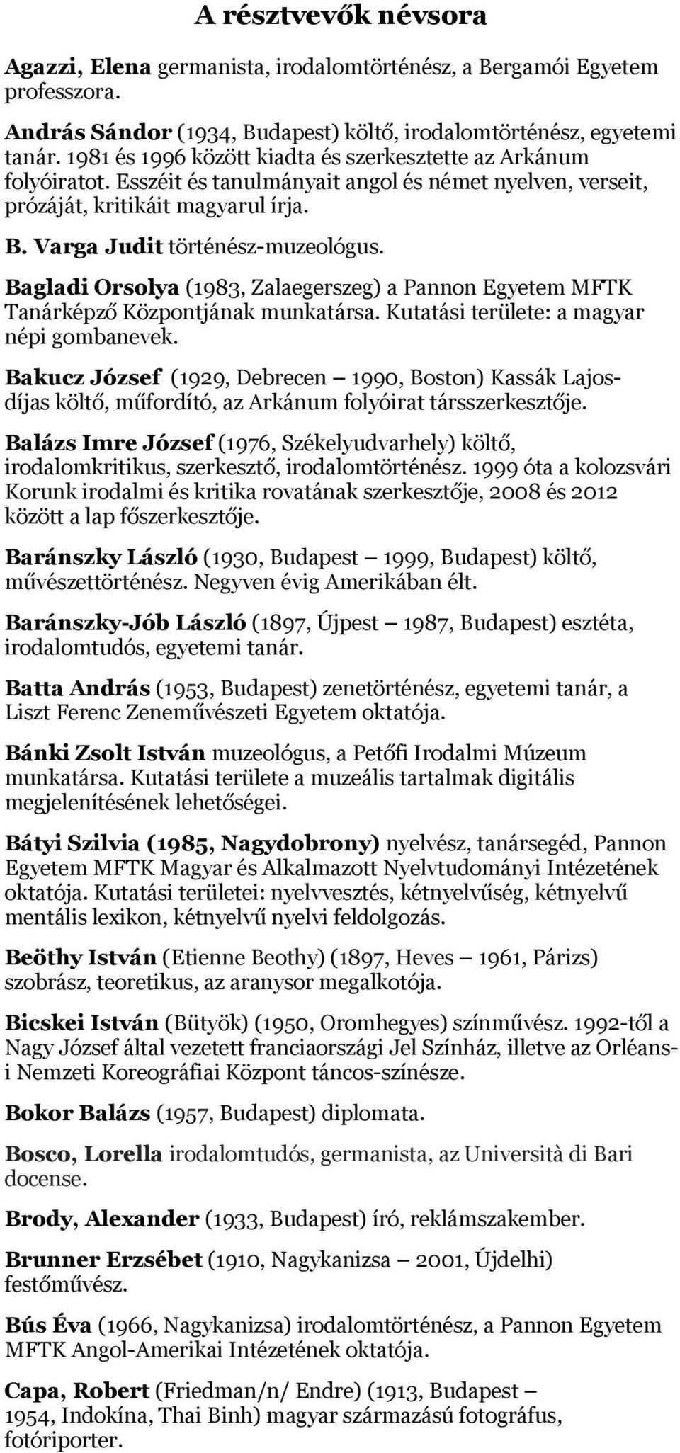 Bagladi Orsolya (1983, Zalaegerszeg) a Pannon Egyetem MFTK Tanárképző Központjának munkatársa. Kutatási területe: a magyar népi gombanevek.