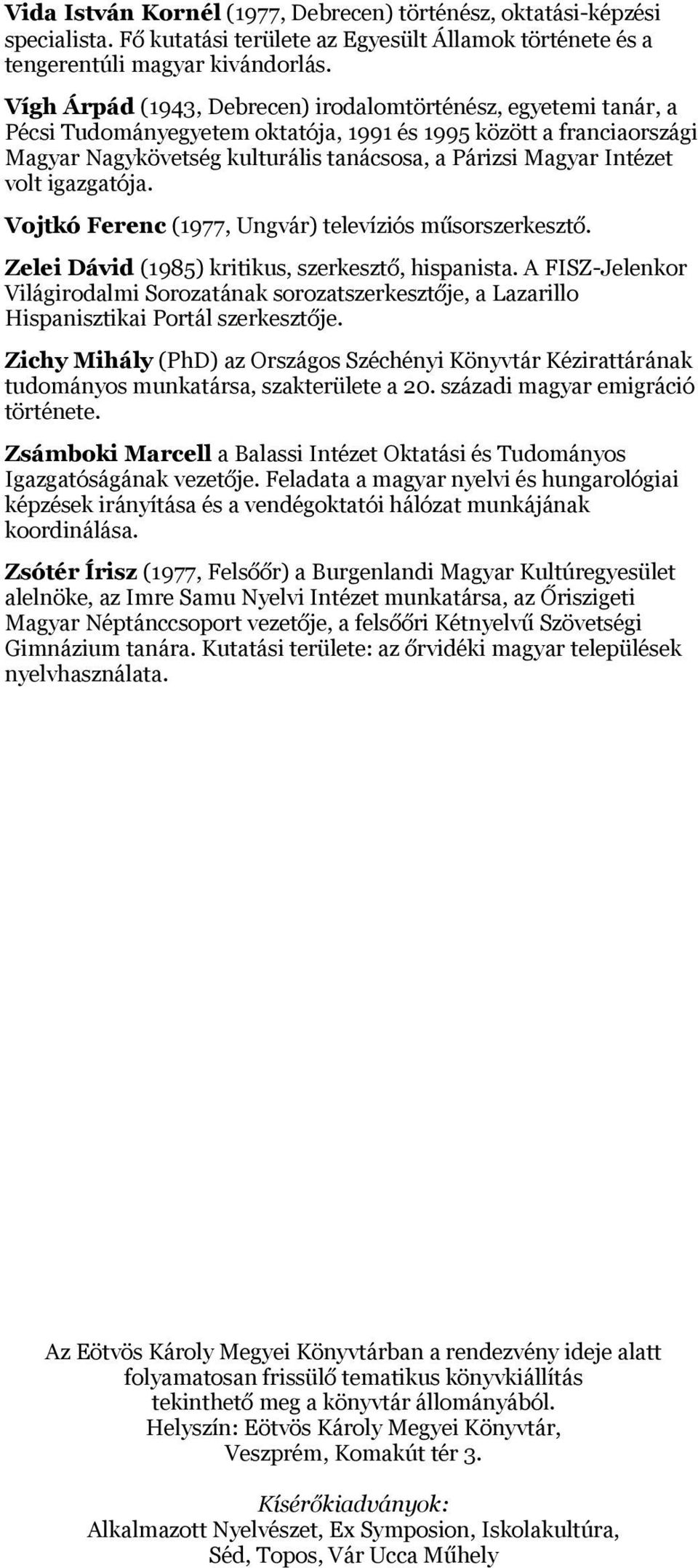 Intézet volt igazgatója. Vojtkó Ferenc (1977, Ungvár) televíziós műsorszerkesztő. Zelei Dávid (1985) kritikus, szerkesztő, hispanista.