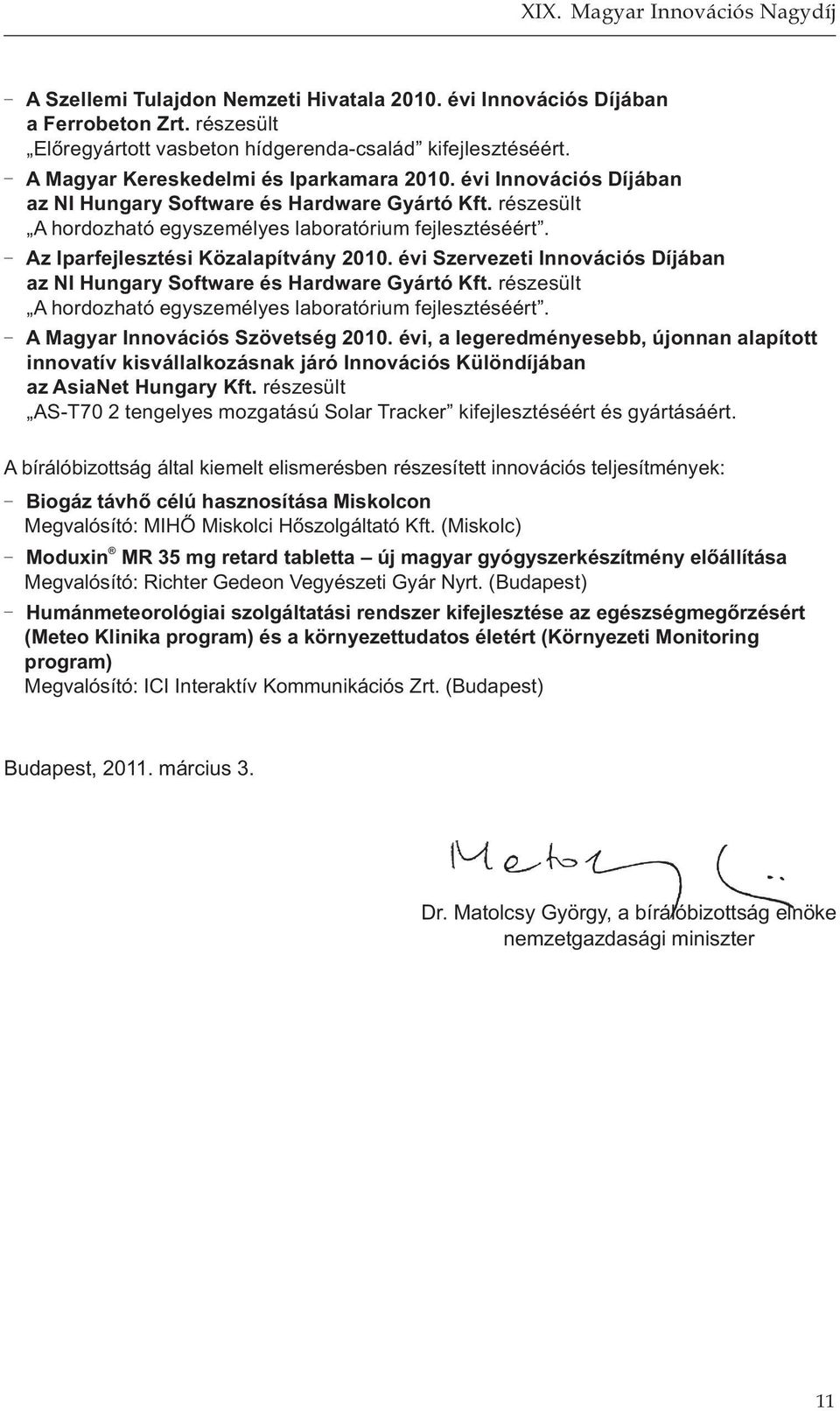 évi Szervezeti Innovációs Díjában az NI Hungary Software és Hardware Gyártó Kft. részesült A hordozható egyszemélyes laboratórium fejlesztéséért. A Magyar Innovációs Szövetség 2010.