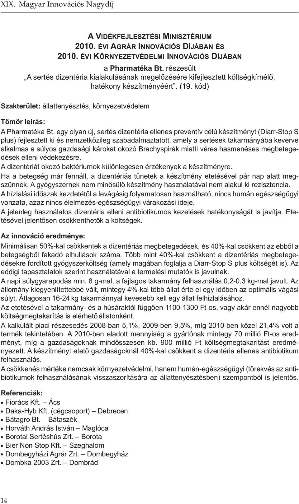 egy olyan új, sertés dizentéria ellenes preventív célú készítményt (Diarr-Stop S plus) fejlesztett ki és nemzetközileg szabadalmaztatott, amely a sertések takarmányába keverve alkalmas a súlyos