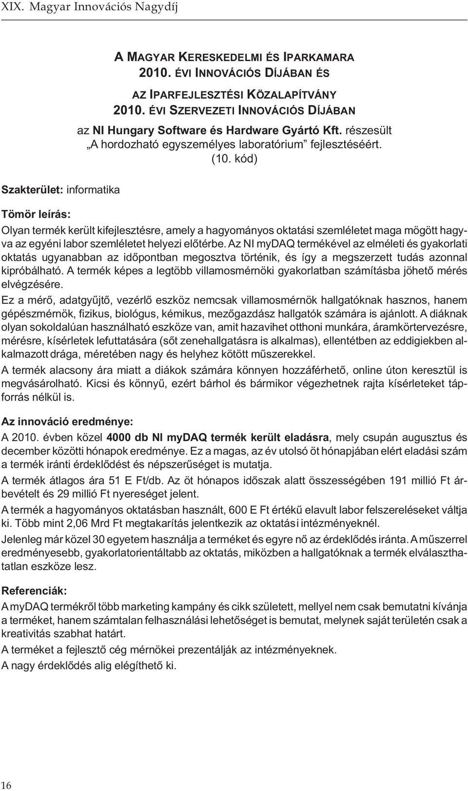 kód) Olyan termék került kifejlesztésre, amely a hagyományos oktatási szemléletet maga mögött hagy- va az egyéni labor szemléletet helyezi előtérbe.