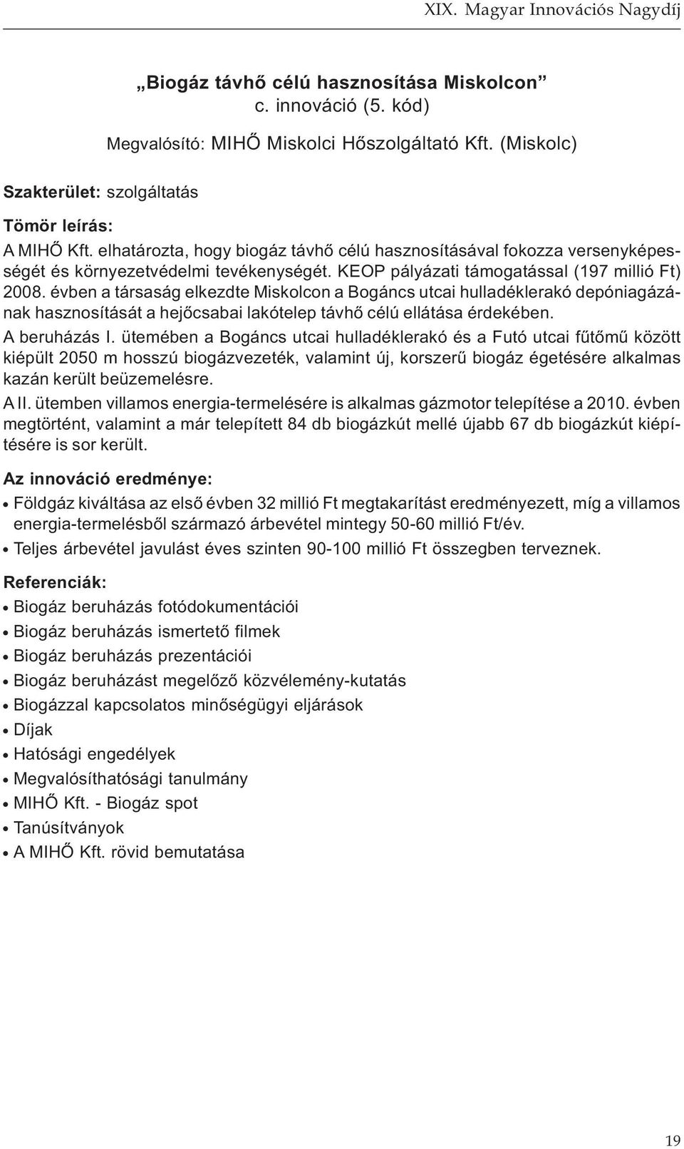 évben a társaság elkezdte Miskolcon a Bogáncs utcai hulladéklerakó depóniagázának hasznosítását a hejőcsabai lakótelep távhő célú ellátása érdekében. A beruházás I.