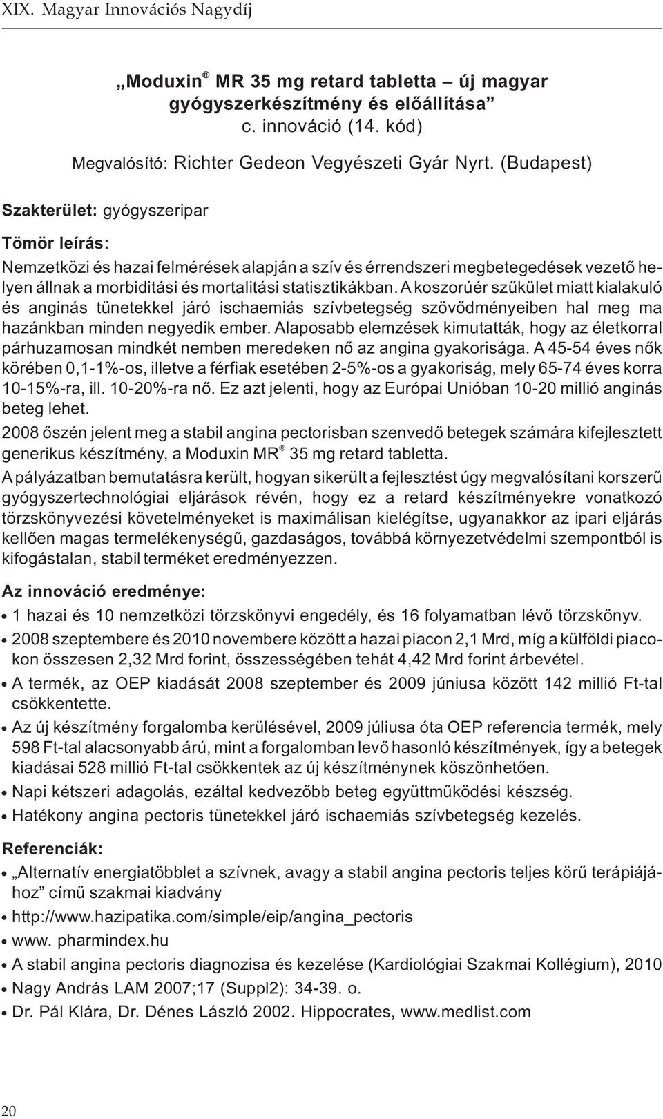 A koszorúér szűkület miatt kialakuló és anginás tünetekkel járó ischaemiás szívbetegség szövődményeiben hal meg ma hazánkban minden negyedik ember.