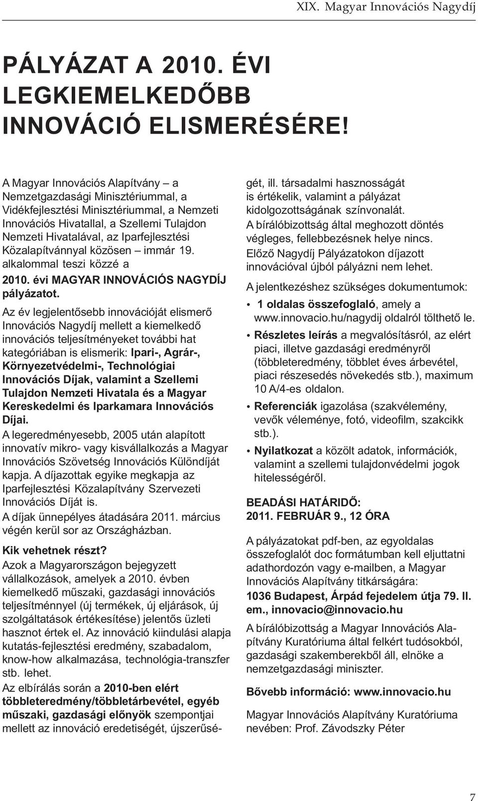 Közalapítvánnyal közösen immár 19. alkalommal teszi közzé a 2010. évi MAGYAR INNOVÁCIÓS NAGYDÍJ pályázatot.