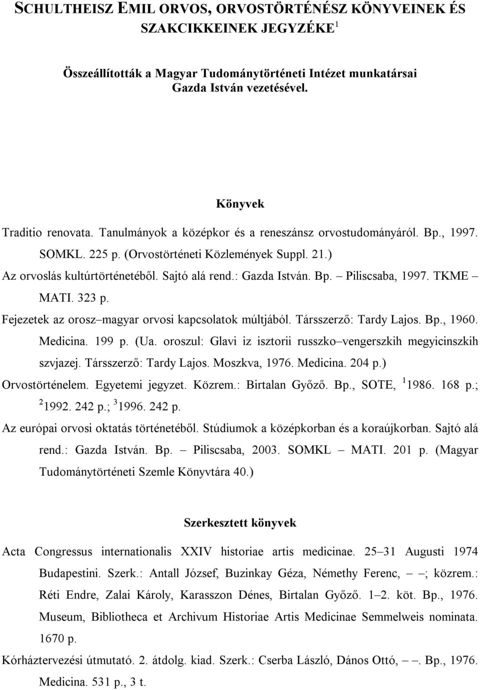 TKME MATI. 323 p. Fejezetek az orosz magyar orvosi kapcsolatok múltjából. Társszerző: Tardy Lajos. Bp., 1960. Medicina. 199 p. (Ua.