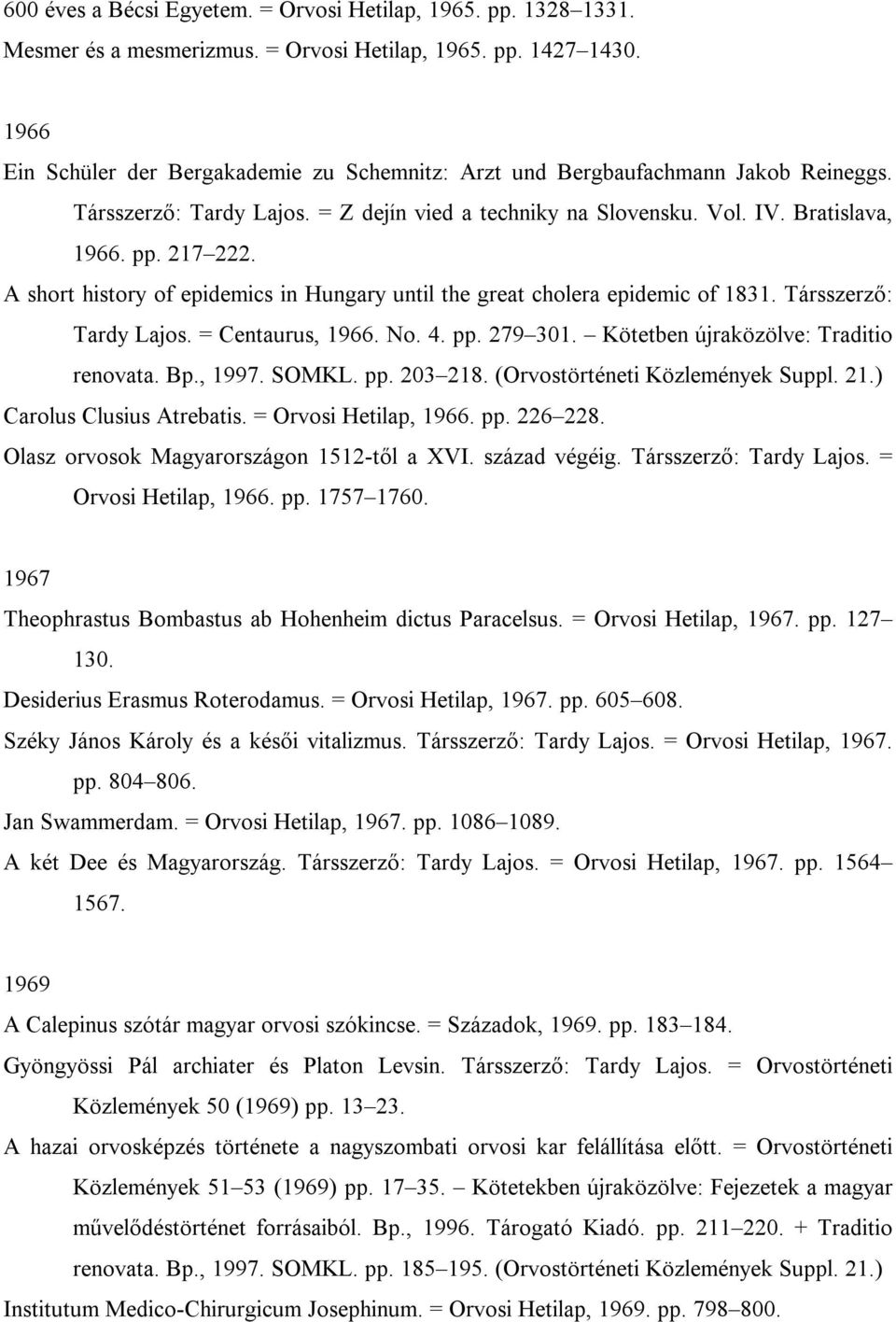 A short history of epidemics in Hungary until the great cholera epidemic of 1831. Társszerző: Tardy Lajos. = Centaurus, 1966. No. 4. pp. 279 301. Kötetben újraközölve: Traditio renovata. Bp., 1997.