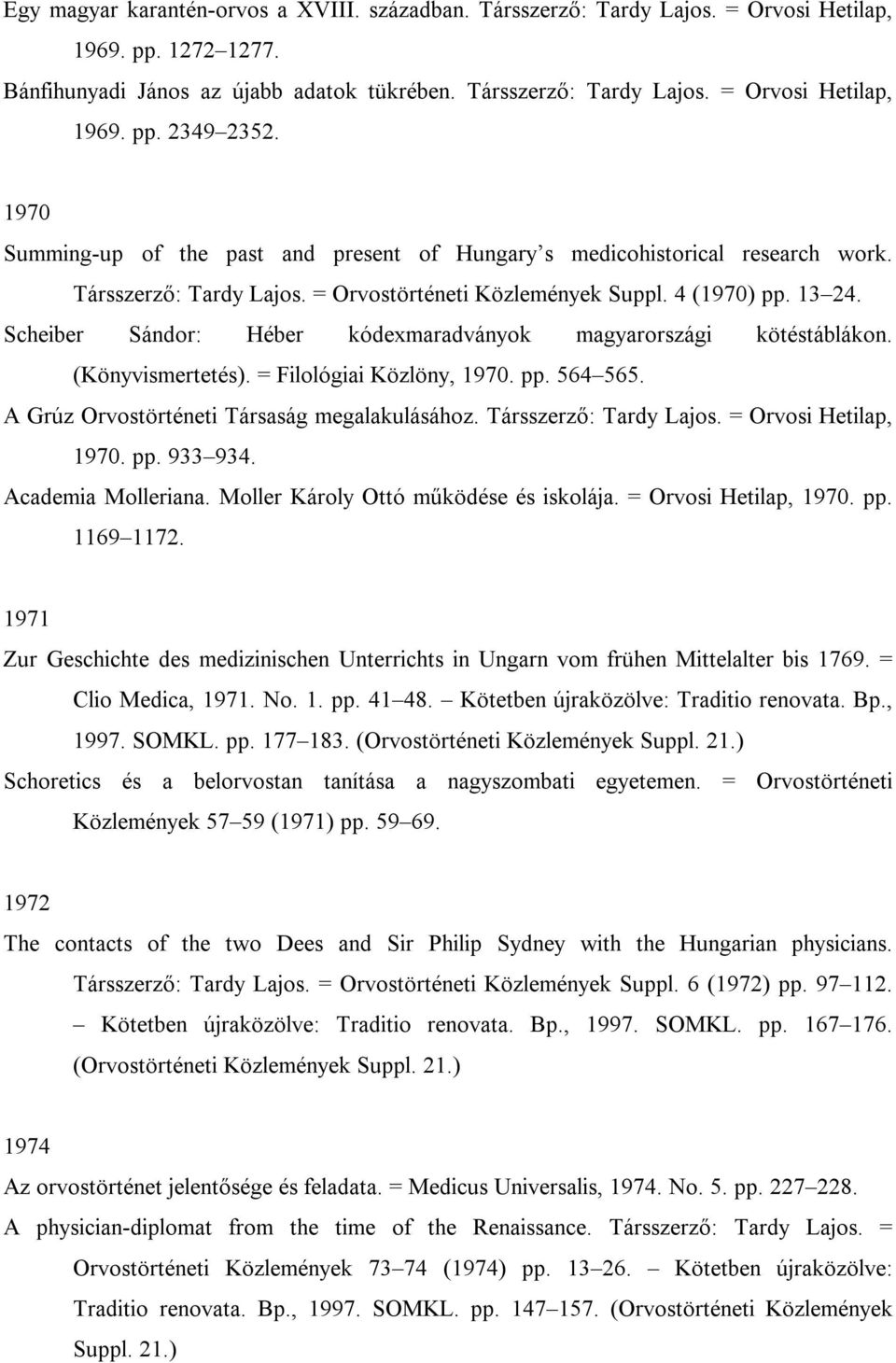 Scheiber Sándor: Héber kódexmaradványok magyarországi kötéstáblákon. (Könyvismertetés). = Filológiai Közlöny, 1970. pp. 564 565. A Grúz Orvostörténeti Társaság megalakulásához.