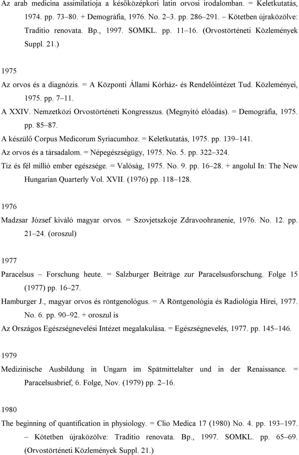 Nemzetközi Orvostörténeti Kongresszus. (Megnyitó előadás). = Demográfia, 1975. pp. 85 87. A készülő Corpus Medicorum Syriacumhoz. = Keletkutatás, 1975. pp. 139 141. Az orvos és a társadalom.