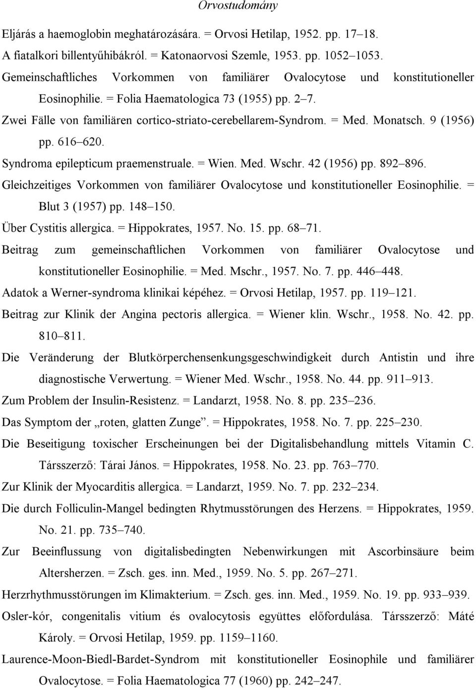 = Med. Monatsch. 9 (1956) pp. 616 620. Syndroma epilepticum praemenstruale. = Wien. Med. Wschr. 42 (1956) pp. 892 896.