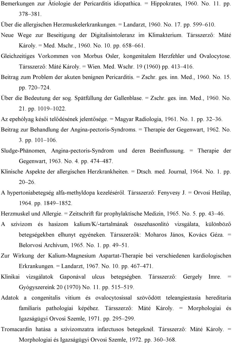 Gleichzeitiges Vorkommen von Morbus Osler, kongenitalem Herzfehler und Ovalocytose. Társszerző: Máté Károly. = Wien. Med. Wschr. 19 (1960) pp. 413 416.