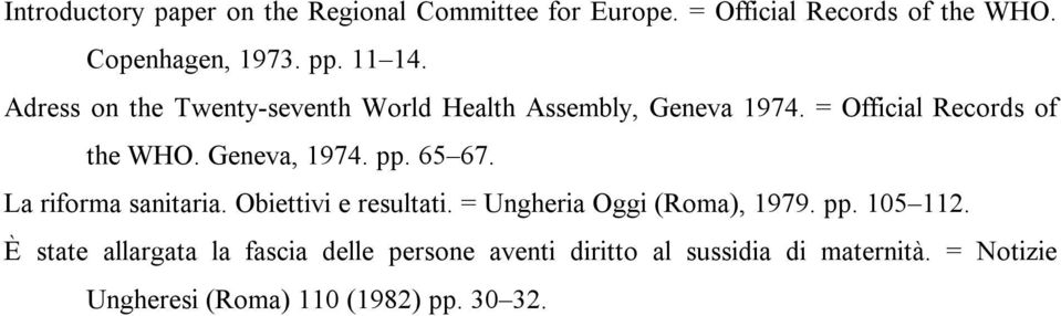 Geneva, 1974. pp. 65 67. La riforma sanitaria. Obiettivi e resultati. = Ungheria Oggi (Roma), 1979. pp. 105 112.