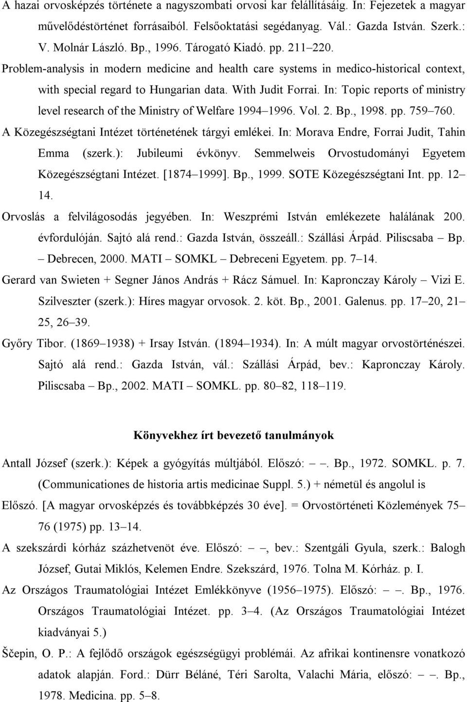 In: Topic reports of ministry level research of the Ministry of Welfare 1994 1996. Vol. 2. Bp., 1998. pp. 759 760. A Közegészségtani Intézet történetének tárgyi emlékei.