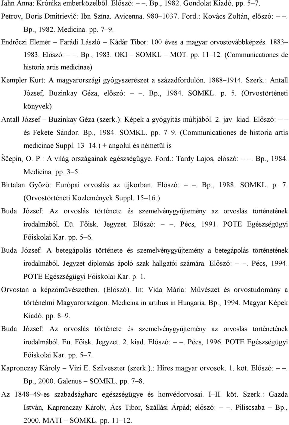 (Communicationes de historia artis medicinae) Kempler Kurt: A magyarországi gyógyszerészet a századfordulón. 1888 1914. Szerk.: Antall József, Buzinkay Géza, előszó:. Bp., 1984. SOMKL. p. 5.