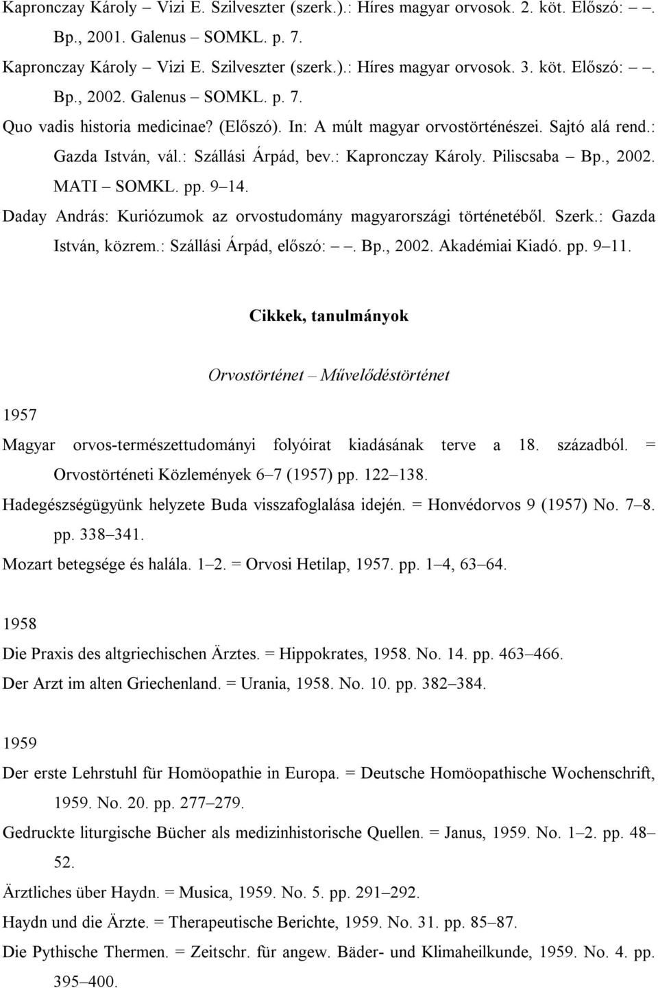 MATI SOMKL. pp. 9 14. Daday András: Kuriózumok az orvostudomány magyarországi történetéből. Szerk.: Gazda István, közrem.: Szállási Árpád, előszó:. Bp., 2002. Akadémiai Kiadó. pp. 9 11.